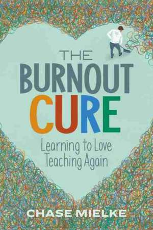 The Burnout Cure: Learning to Love Teaching Again de Chase Mielke