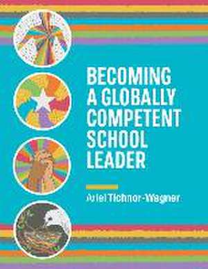 Becoming a Globally Competent School Leader de Ariel Tichnor-Wagner