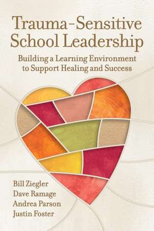 Trauma-Sensitive School Leadership: Building a Learning Environment to Support Healing and Success de Bill Ziegler