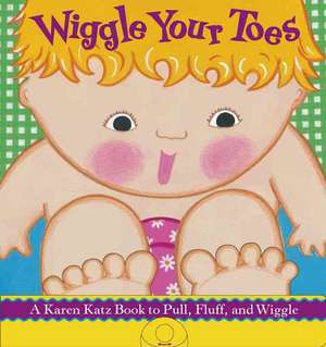 Wiggle Your Toes: A Karen Katz Book to Pull, Fluff, and Wiggle de Karen Katz