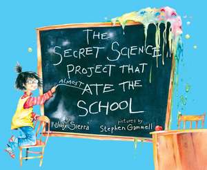 The Secret Science Project That Almost Ate the School de Judy Sierra