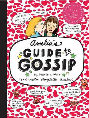 Amelia's Guide to Gossip: The Good, the Bad, and the Ugly de Marissa Moss