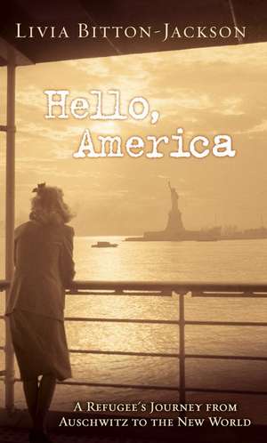 Hello, America: A Refugee's Journey from Auschwitz to the New World de Livia Bitton-Jackson