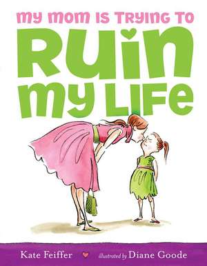 My Mom Is Trying to Ruin My Life de Kate Feiffer