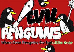 Evil Penguins: When Cute Penguins Go Bad de Elia Anie