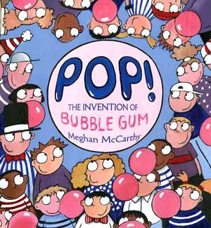 Pop!: The Invention of Bubble Gum de Meghan McCarthy