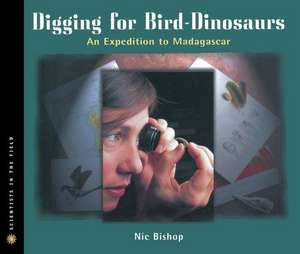 Digging for Bird-Dinosaurs: An Expedition to Madagascar de Nic Bishop