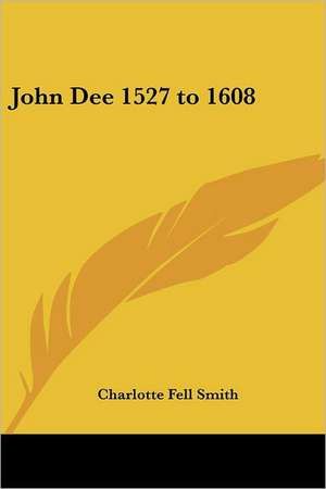 John Dee 1527 to 1608 de Charlotte Fell Smith