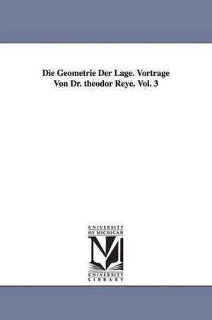 Die Geometrie Der Lage. Vortrage Von Dr. Theodor Reye. Vol. 3 de Theodor Reye