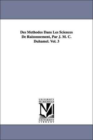 Des Methodes Dans Les Sciences de Raisonnement, Par J. M. C. Duhamel. Vol. 3 de Jean Marie Constante Duhamel