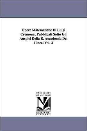 Opere Matematiche Di Luigi Cremona; Pubblicati Sotto Gli Auspici Della R. Accademia Dei Lincei.Vol. 2 de Luigi Cremona