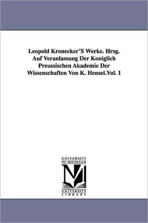 Leopold Kronecker's Werke. Hrsg. Auf Veranlassung Der Koniglich Preussischen Akademie Der Wissenschaften Von K. Hensel.Vol. 1 de Leopold Kronecker