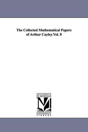 The Collected Mathematical Papers of Arthur Cayley.Vol. 8 de Arthur Cayley