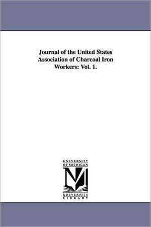 Journal of the United States Association of Charcoal Iron Workers: Vol. 1. de United States Association of Charcoal Ir