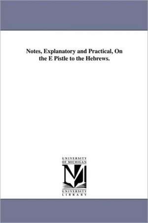 Notes, Explanatory and Practical, On the E Pistle to the Hebrews. de none