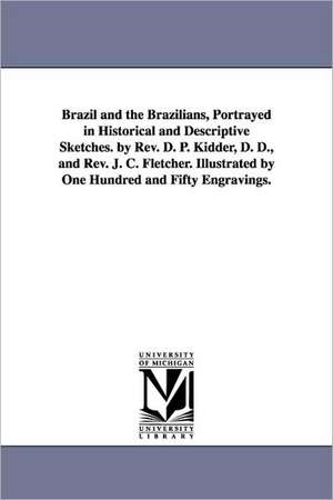 Brazil and the Brazilians, Portrayed in Historical and Descriptive Sketches. by REV. D. P. Kidder, D. D., and REV. J. C. Fletcher. Illustrated by One de Daniel Parish Kidder