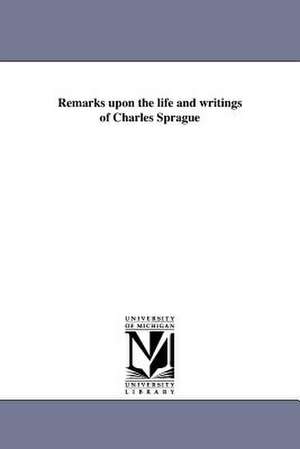 Remarks Upon the Life and Writings of Charles Sprague de R. C. Waterston