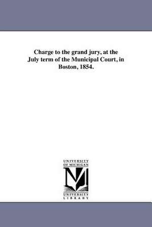 Charge to the Grand Jury, at the July Term of the Municipal Court, in Boston, 1854. de E. R. Hoar