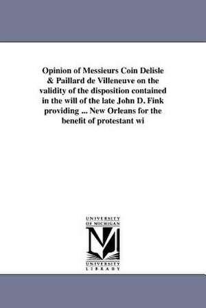 Opinion of Messieurs Coin Delisle & Paillard de Villeneuve on the Validity of the Disposition Contained in the Will of the Late John D. Fink Providing de Jean Baptiste C. Coin-Delisle