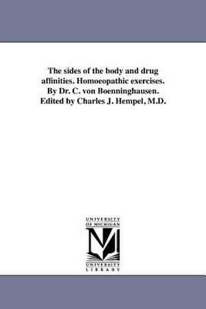 The Sides of the Body and Drug Affinities. Homoeopathic Exercises. by Dr. C. Von Boenninghausen. Edited by Charles J. Hempel, M.D. de Clemens Maria Franz Von B. Nninghausen