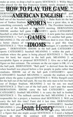 How to Play the Game: American English Sports & Games Idioms de Jean Henry