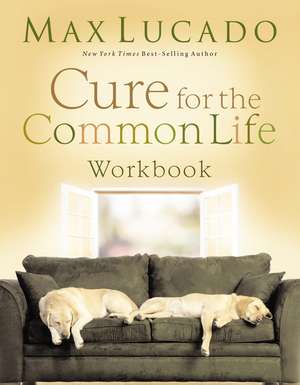 Cure for the Common Life Workbook de Max Lucado