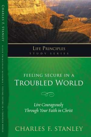 Feeling Secure in a Troubled World: Live Courageously Through Your Faith in Christ de Charles F. Stanley