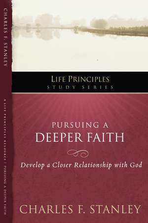 Pursuing a Deeper Faith: Develop a Closer Relationship with God de Charles F. Stanley