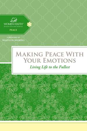 Making Peace with Your Emotions: Living Life to the Fullest de Women of Faith