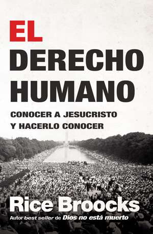 El derecho humano: Conocer a Jesucristo y hacerlo conocer de Rice Broocks