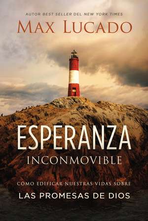 Esperanza inconmovible: Edificar nuestras vidas sobre las promesas de Dios de Max Lucado