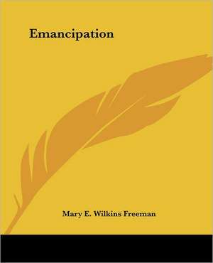Emancipation de Mary E. Wilkins Freeman