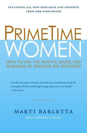 PrimeTime Women: How to Win the Hearts, Minds, and Business of Boomer Big Spenders de Marti Barletta