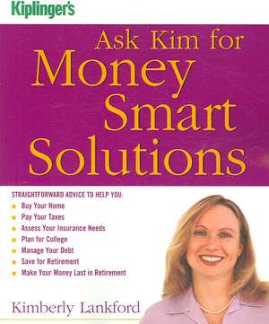 Kiplinger's Ask Kim for Money Smart Solutions: Straightforward Advice to Help You Buy Your Home, Pay Your Taxes, Assess Your Insurance Needs, Plan for College, Manage Your Debt, Save for Retirement, Make Your Money Last in Retirement de Kimberly Lankford