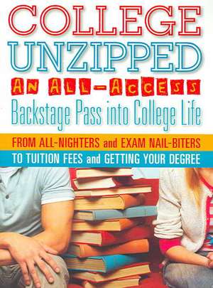 College Unzipped: An all-access, backstage pass into college life, from all-nighters and exam nail biters to tuition fees and getting your degree de Kaplan