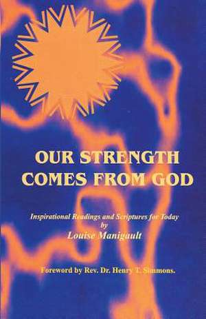 Our Strength Comes from God: Inspirational Readings and Scriptures for Today de Louise Manigault