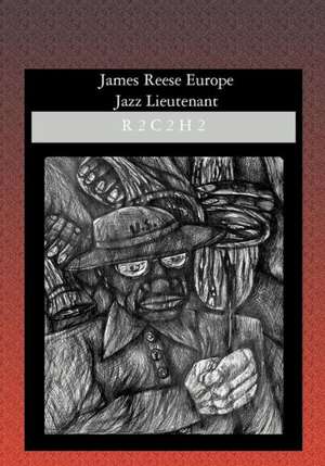 James Reese Europe: Jazz Lieutenant de R2c2 H2