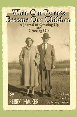 When Our Parents Become Our Children: A Journal of Growing Up And Growing Old de Perry Thacker