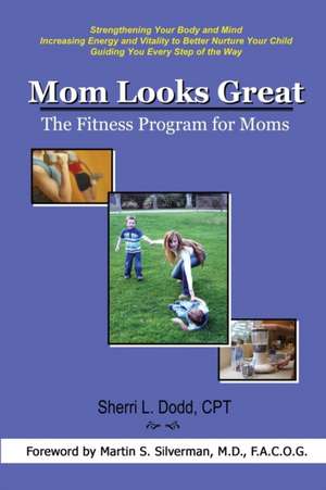 Mom Looks Great: The Fitness Program for Moms de Sherri L. Dodd L. Dodd