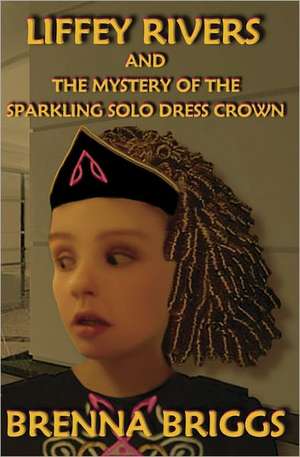 Liffey Rivers and the Mystery of the Sparkling Solo Dress Crown: Meets Life de Brenna Briggs