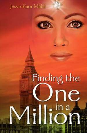 Finding the One in a Million: The Story That Very Few Will Dare to Share de Jesvir Mahil