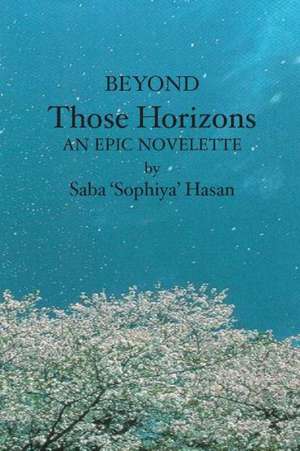 Beyond Those Horizons: An Epic Novelette de Saba 'Sophiya' Hasan