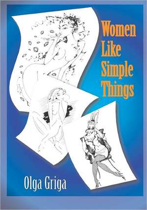 Women Like Simple Things: An Epic Novelette de Olga Griga