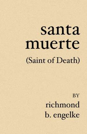 Santa Muerte: (Saint of Death) de Richmond B. Engelke