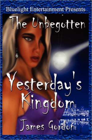 The Unbegotten: Yesterday's Kingdom de James Gordon