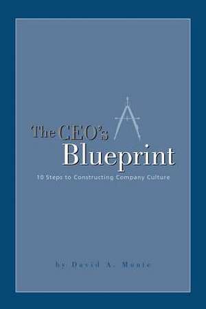 The CEO's Blueprint: 10 Steps to Constructing Company Culture de David a. Monte