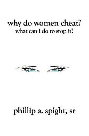 Why Do Women Cheat?: What Can I Do to Stop It? de Phillip A. Spight Sr