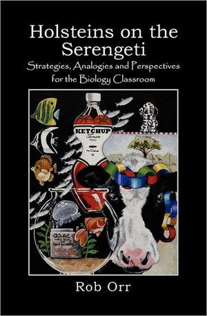 Holsteins on the Serengeti: Strategies, Analogies and Perspectives for the Biology Classroom de Robert Orr