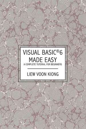 Visual Basic (R) 6 Made Easy: A Complete Tutorial for Beginners de Liew Voon Kiong