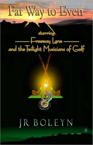 Far Way to Even: Freeway Lane and the Twilight Musicians of Golf de J. R. Boleyn